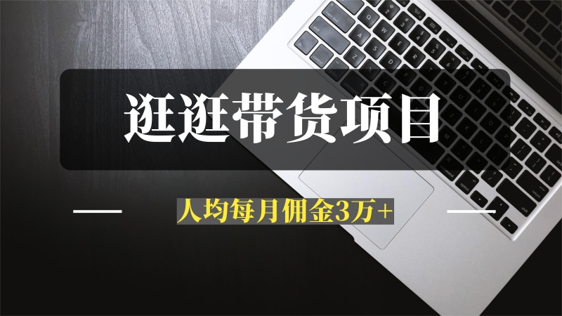 最新蓝海项目【逛逛带货】，自营40人团队，亲测人均每月佣金3w+-推咖网创