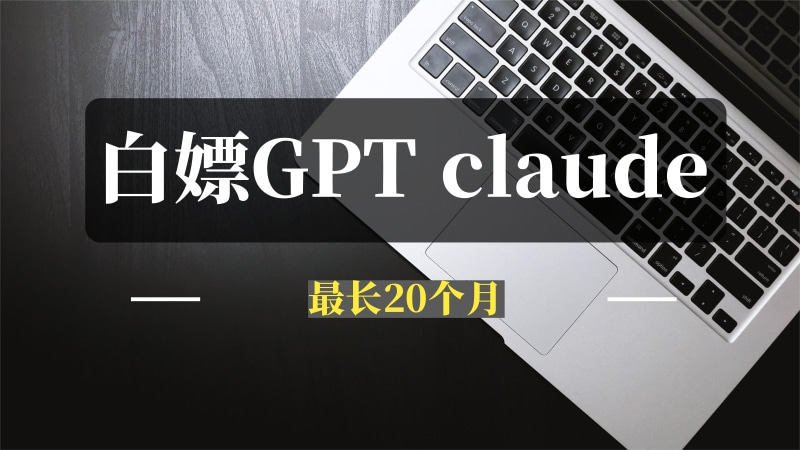 白嫖gpt 4o 和claude 3.5 sonnet方法来了，最长20个月-推咖网创