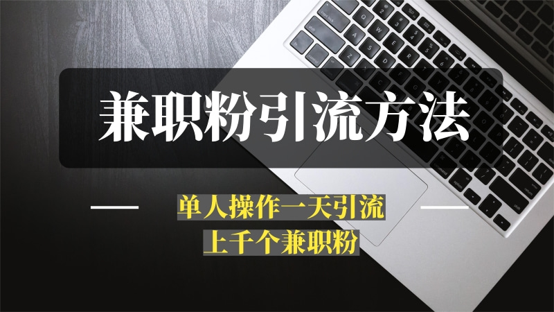 小白都能操作的三种兼职粉引流方法，单人操作一天引流上千个兼职粉-推咖网创